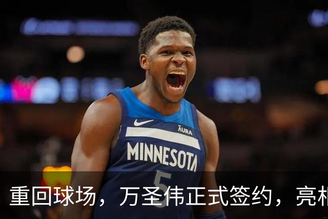 重回球场，万圣伟正式签约，亮相新岗位，薪酬曝光，杜锋祝福